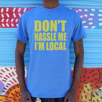 Don't Hassle Me I'm Local T-Shirt (Mens)